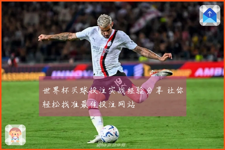 世界杯买球投注实战经验分享 让你轻松找准最佳投注网站